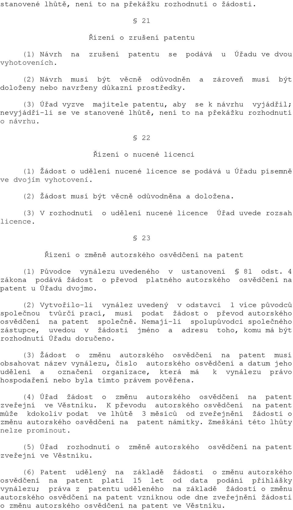 (3) Úřad vyzve majitele patentu, aby se k návrhu vyjádřil; nevyjádří-li se ve stanovené lhůtě, není to na překážku rozhodnutí o návrhu.