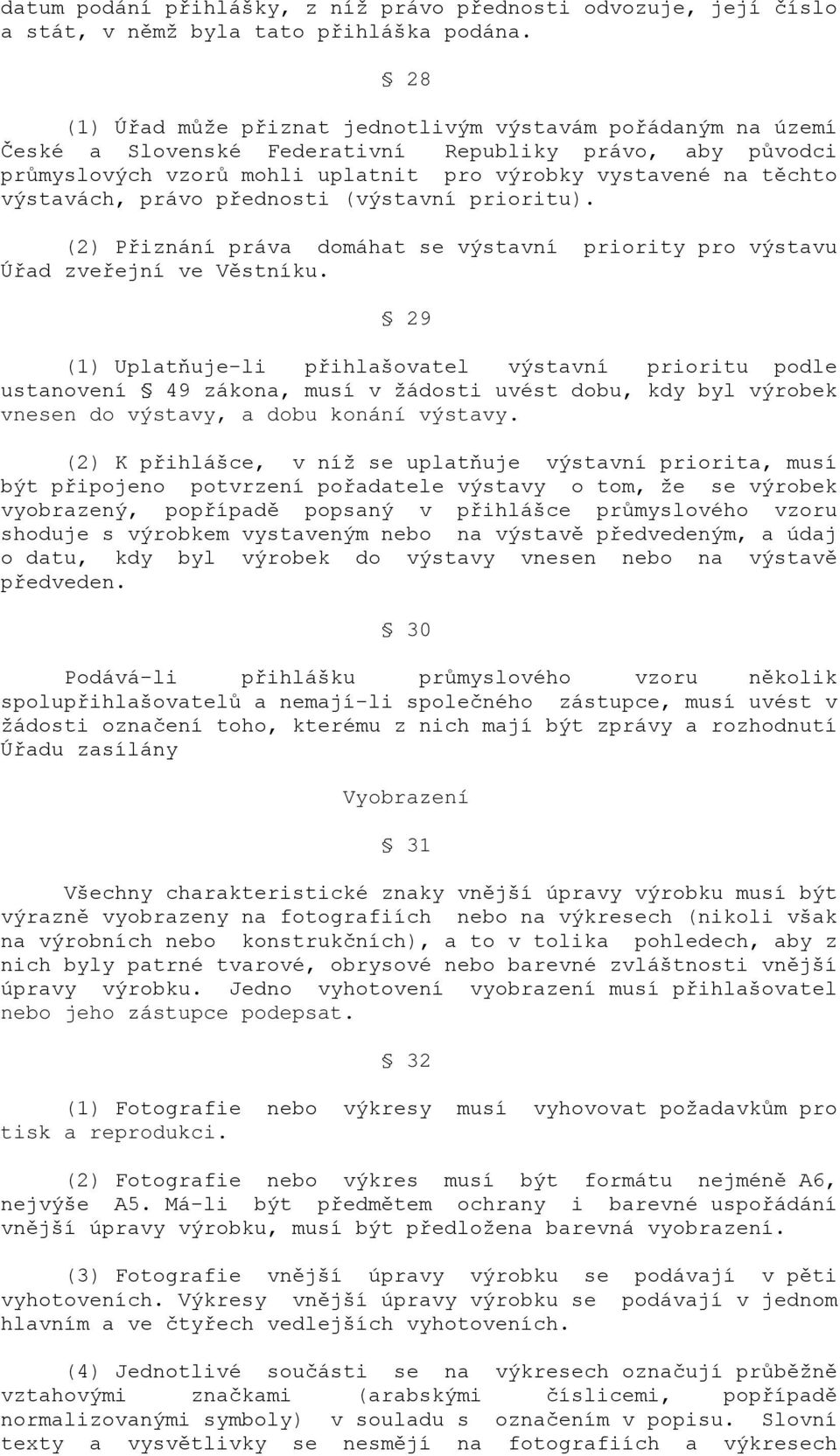 výstavách, právo přednosti (výstavní prioritu). (2) Přiznání práva domáhat se výstavní priority pro výstavu Úřad zveřejní ve Věstníku.