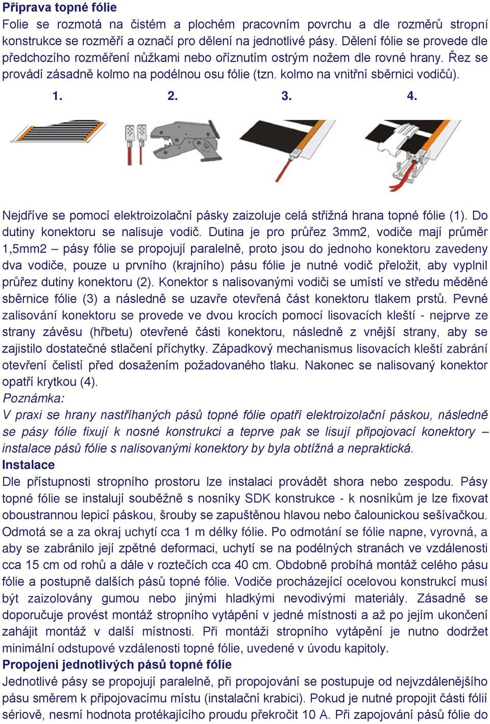 3. 4. Nejdříve se pomocí elektroizolační pásky zaizoluje celá střižná hrana topné fólie (1). Do dutiny konektoru se nalisuje vodič.