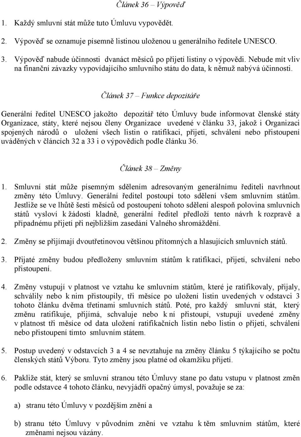 Článek 37 Funkce depozitáře Generální ředitel UNESCO jakožto depozitář této Úmluvy bude informovat členské státy Organizace, státy, které nejsou členy Organizace uvedené v článku 33, jakož i