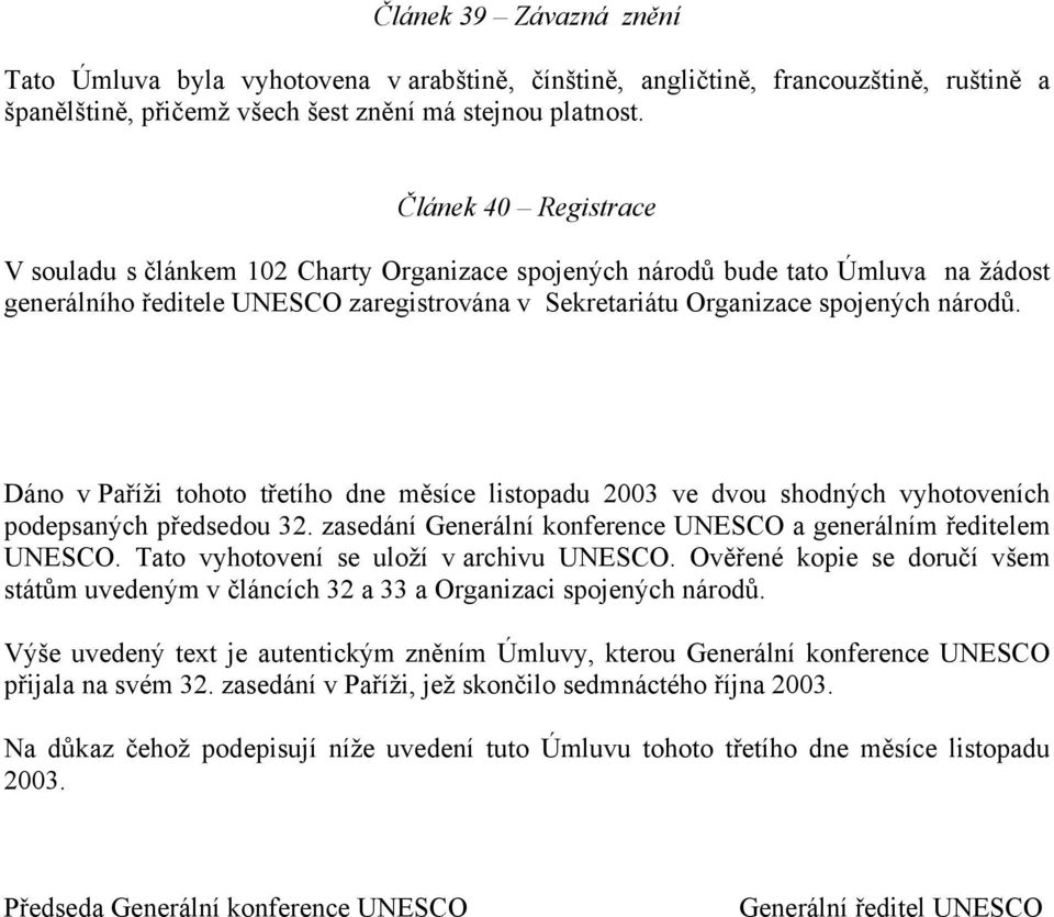 Dáno v Paříži tohoto třetího dne měsíce listopadu 2003 ve dvou shodných vyhotoveních podepsaných předsedou 32. zasedání Generální konference UNESCO a generálním ředitelem UNESCO.