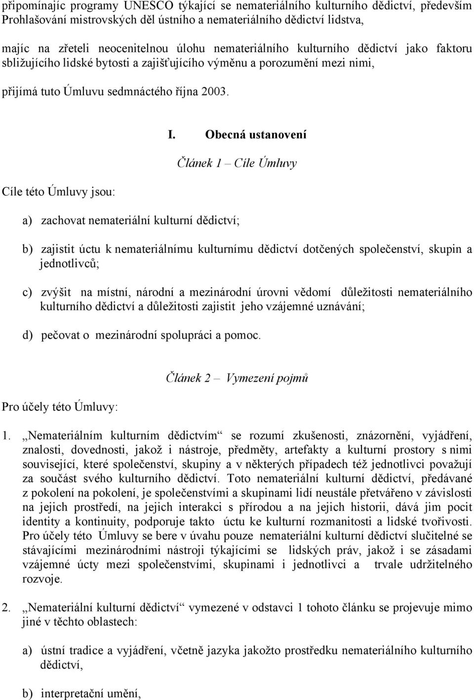 Obecná ustanovení Článek 1 Cíle Úmluvy a) zachovat nemateriální kulturní dědictví; b) zajistit úctu k nemateriálnímu kulturnímu dědictví dotčených společenství, skupin a jednotlivců; c) zvýšit na