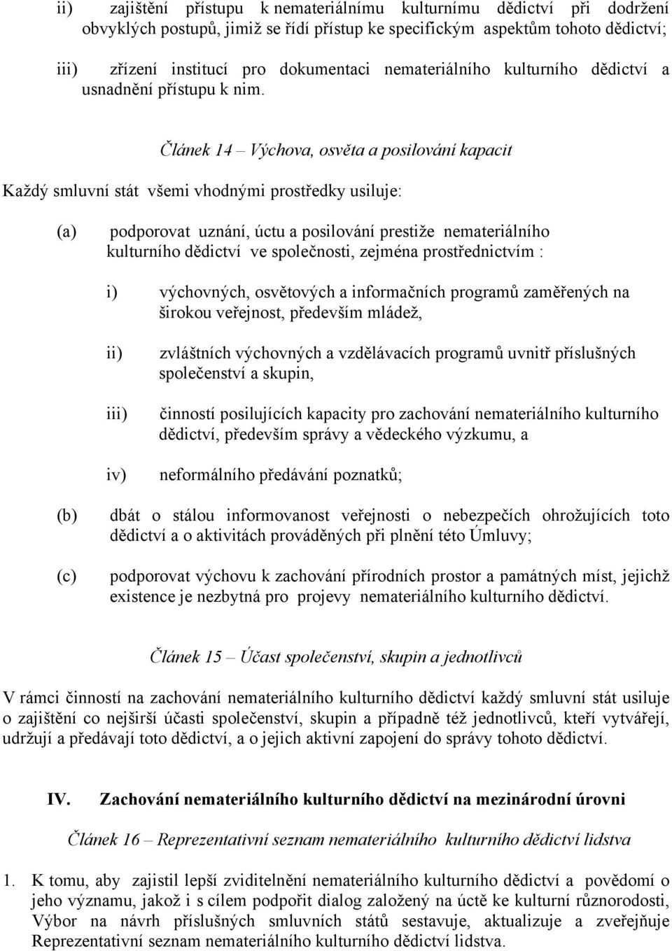 Článek 14 Výchova, osvěta a posilování kapacit Každý smluvní stát všemi vhodnými prostředky usiluje: (a) podporovat uznání, úctu a posilování prestiže nemateriálního kulturního dědictví ve