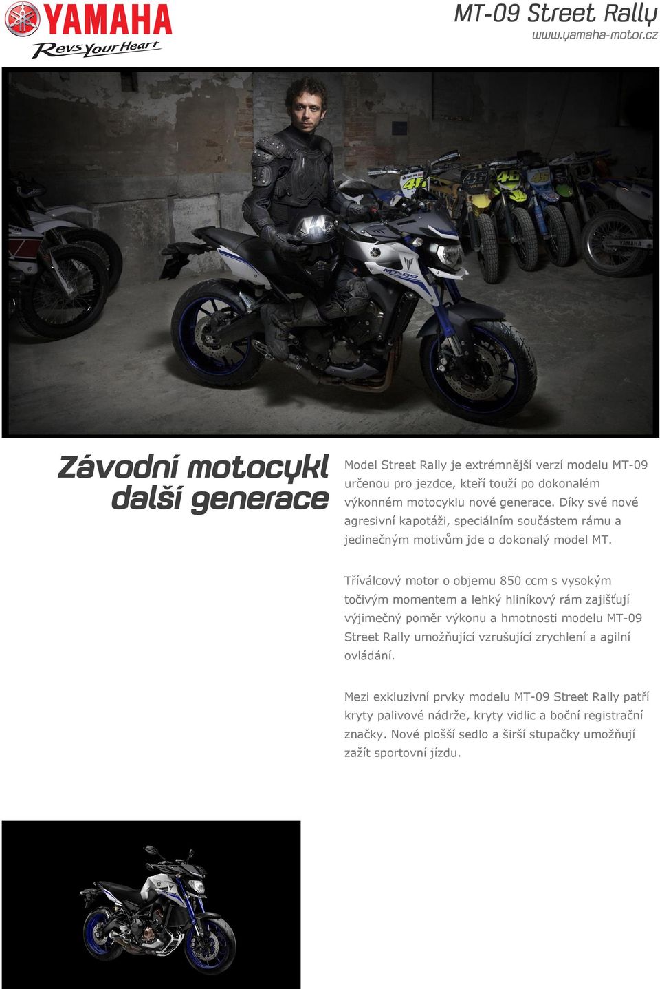 Tříválcový motor o objemu 850 ccm s vysokým točivým momentem a lehký hliníkový rám zajišťují výjimečný poměr výkonu a hmotnosti modelu MT-09 Street Rally umožňující