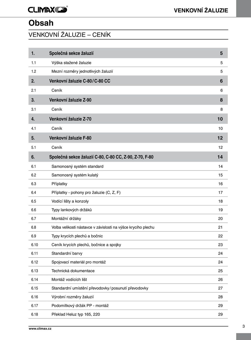 2 Samonosný systém kulatý 15 6.3 Příplatky 16 6.4 Příplatky - pohony pro žaluzie (C, Z, F) 17 6.5 Vodící lišty a konzoly 18 6.6 Typy lankových držáků 19 6.7 Montážní držáky 20 6.
