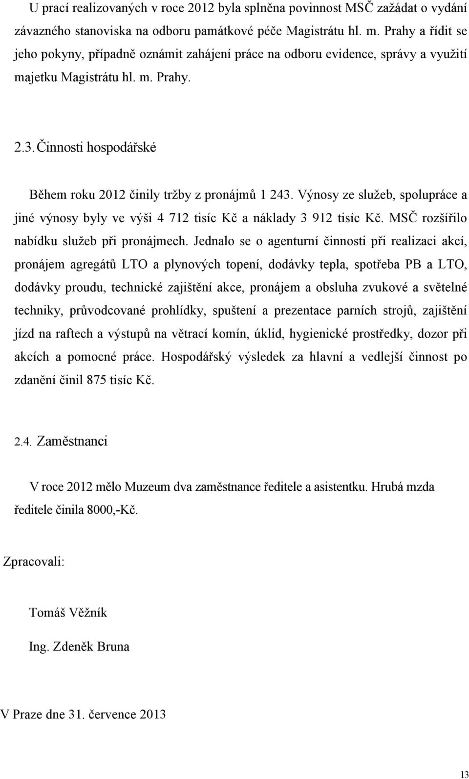 Činnosti hospodářské Během roku 2012 činily tržby z pronájmů 1 243. Výnosy ze služeb, spolupráce a jiné výnosy byly ve výši 4 712 tisíc Kč a náklady 3 912 tisíc Kč.