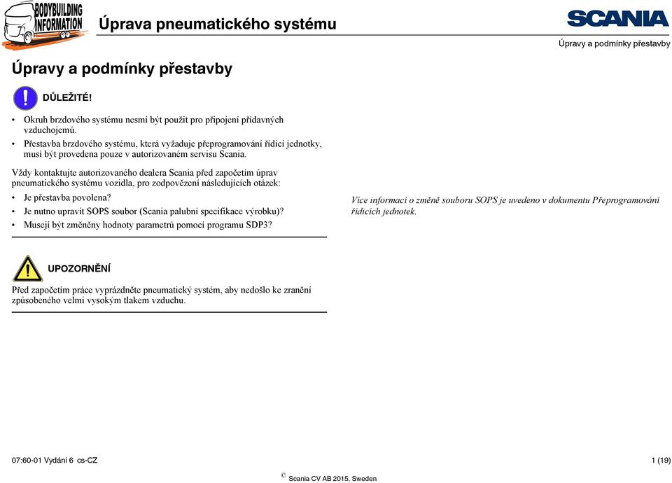 Vždy kontaktujte autorizovaného dealera Scania před započetím úprav pneumatického systému vozidla, pro zodpovězení následujících otázek: Je přestavba povolena?