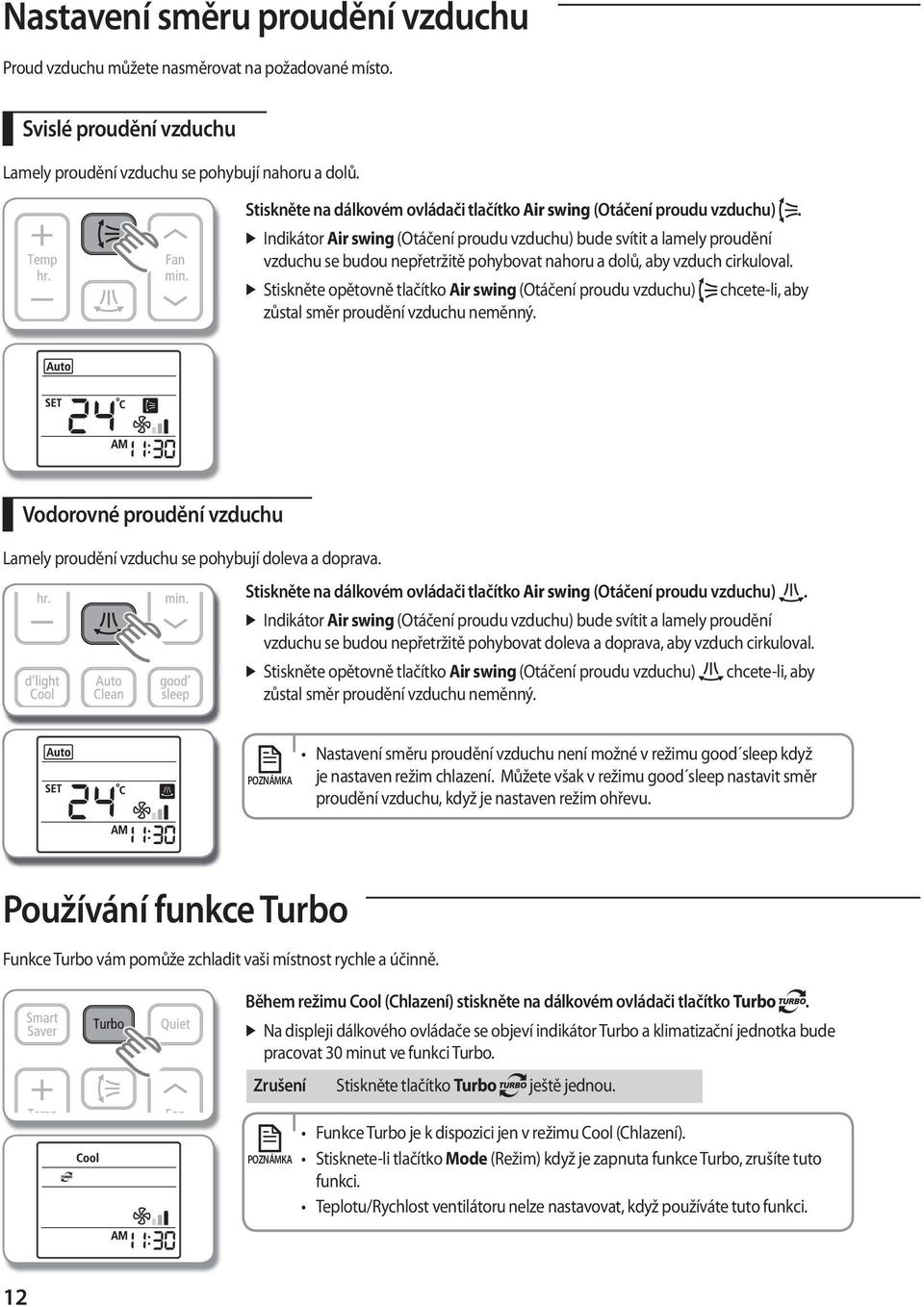 Indikátor Air swing (Otáčení proudu vzduchu) bude svítit a lamely proudění vzduchu se budou nepřetržitě pohybovat nahoru a dolů, aby vzduch cirkuloval.