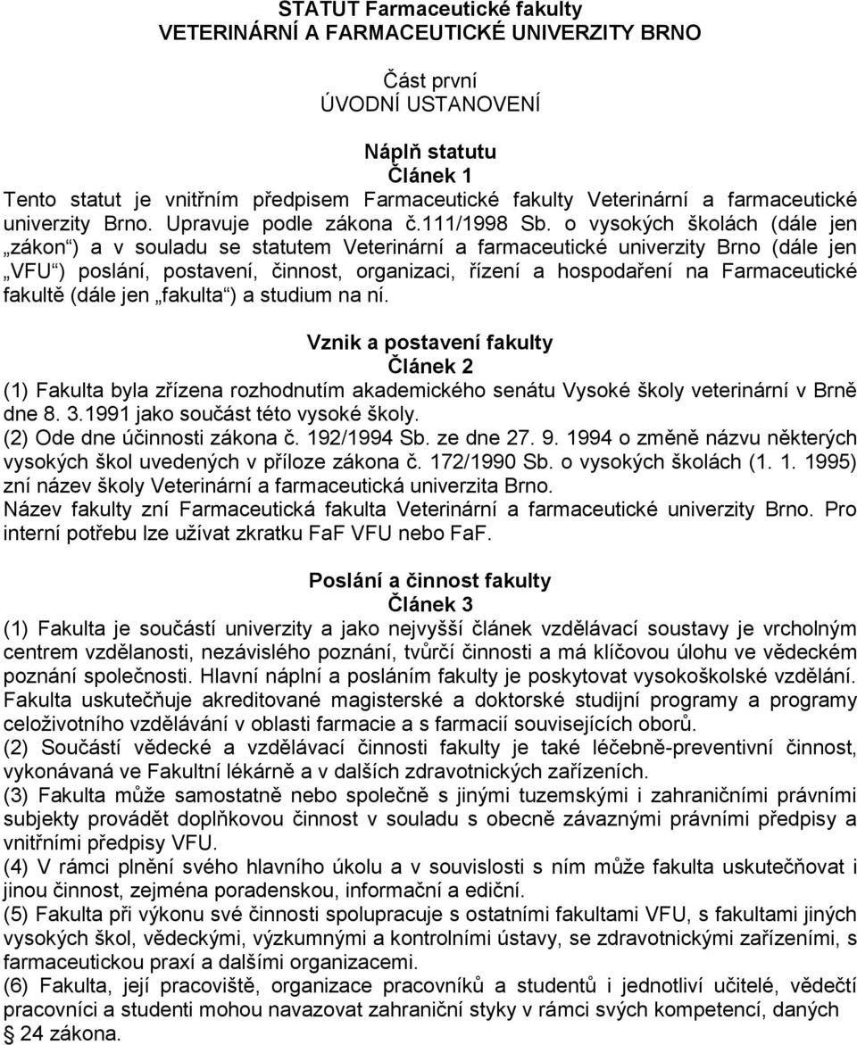 o vysokých školách (dále jen zákon ) a v souladu se statutem Veterinární a farmaceutické univerzity Brno (dále jen VFU ) poslání, postavení, činnost, organizaci, řízení a hospodaření na Farmaceutické