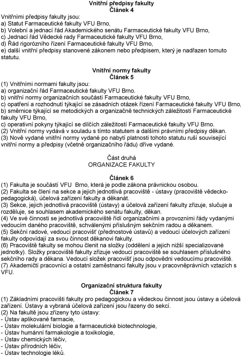 Vnitřní normy fakulty Článek 5 (1) Vnitřními normami fakulty jsou: a) organizační řád Farmaceutické fakulty VFU Brno.