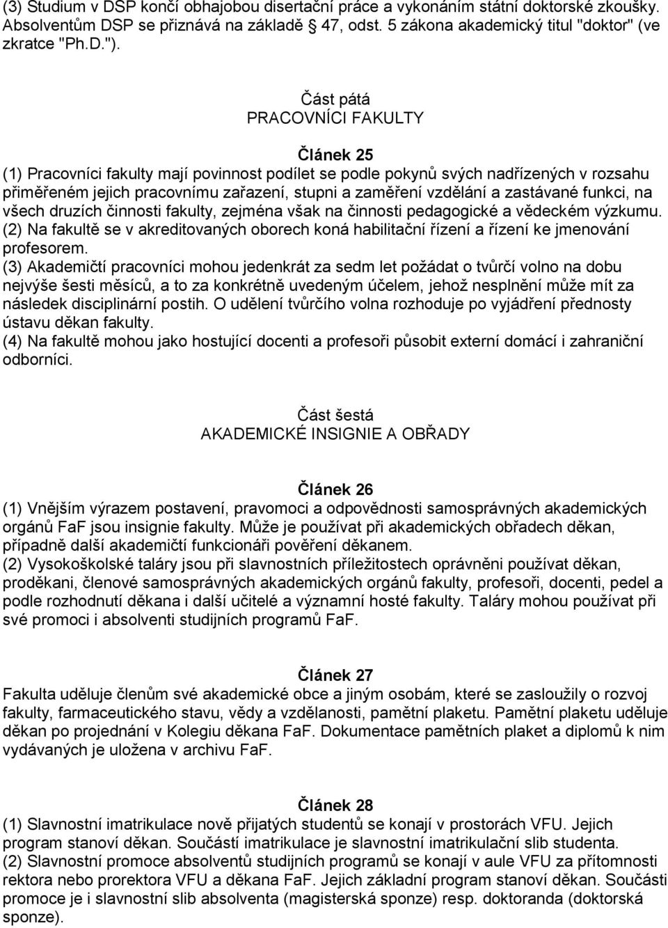 zastávané funkci, na všech druzích činnosti fakulty, zejména však na činnosti pedagogické a vědeckém výzkumu.