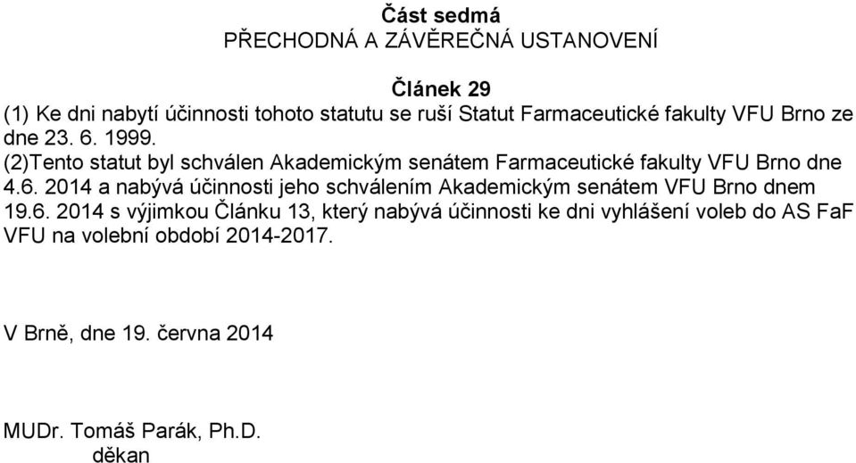 6. 2014 s výjimkou Článku 13, který nabývá účinnosti ke dni vyhlášení voleb do AS FaF VFU na volební období 2014-2017.