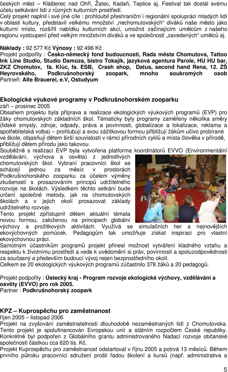 místo, rozšířil nabídku kulturních akcí, umožnit začínajícím umělcům z našeho regionu vystoupení před velkým množstvím diváků a ve společnosti zavedených umělců aj.