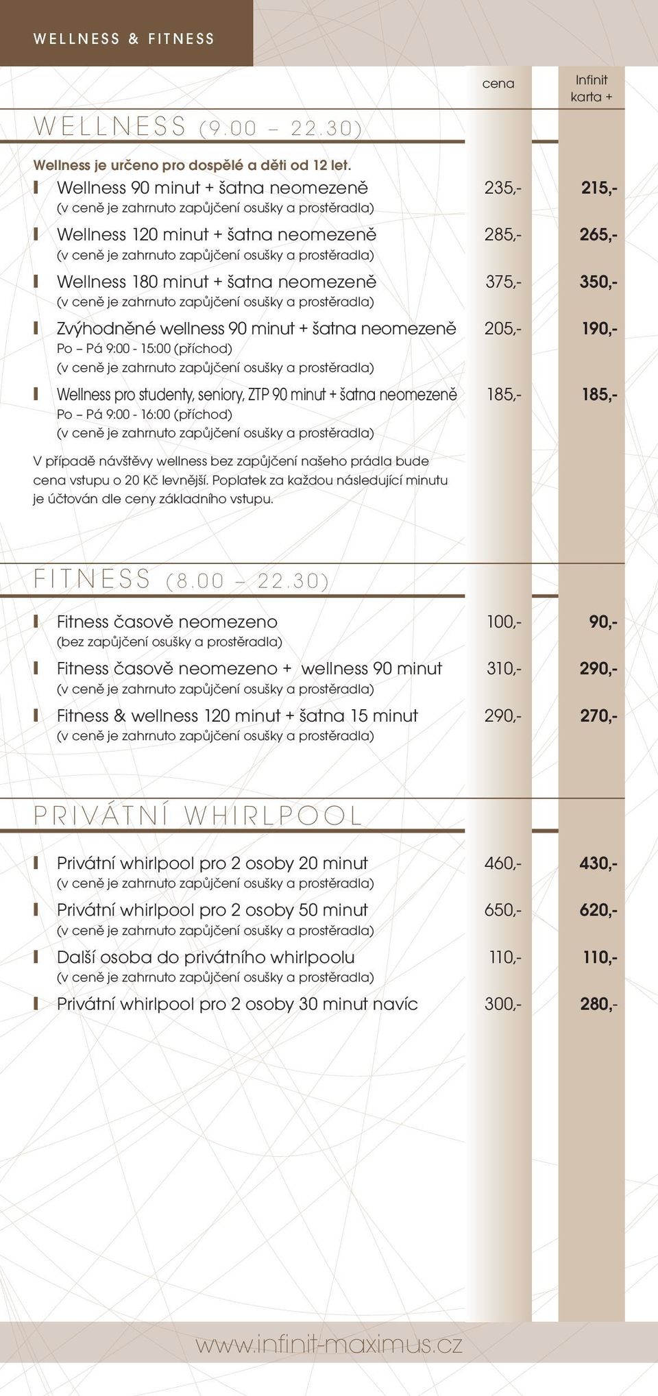 190,- Po Pá 9:00-15:00 (příchod) Wellness pro studenty, seniory, ZTP 90 minut + šatna neomezeně 185,- 185,- Po Pá 9:00-16:00 (příchod) V případě návštěvy wellness bez zapůjčení našeho prádla bude