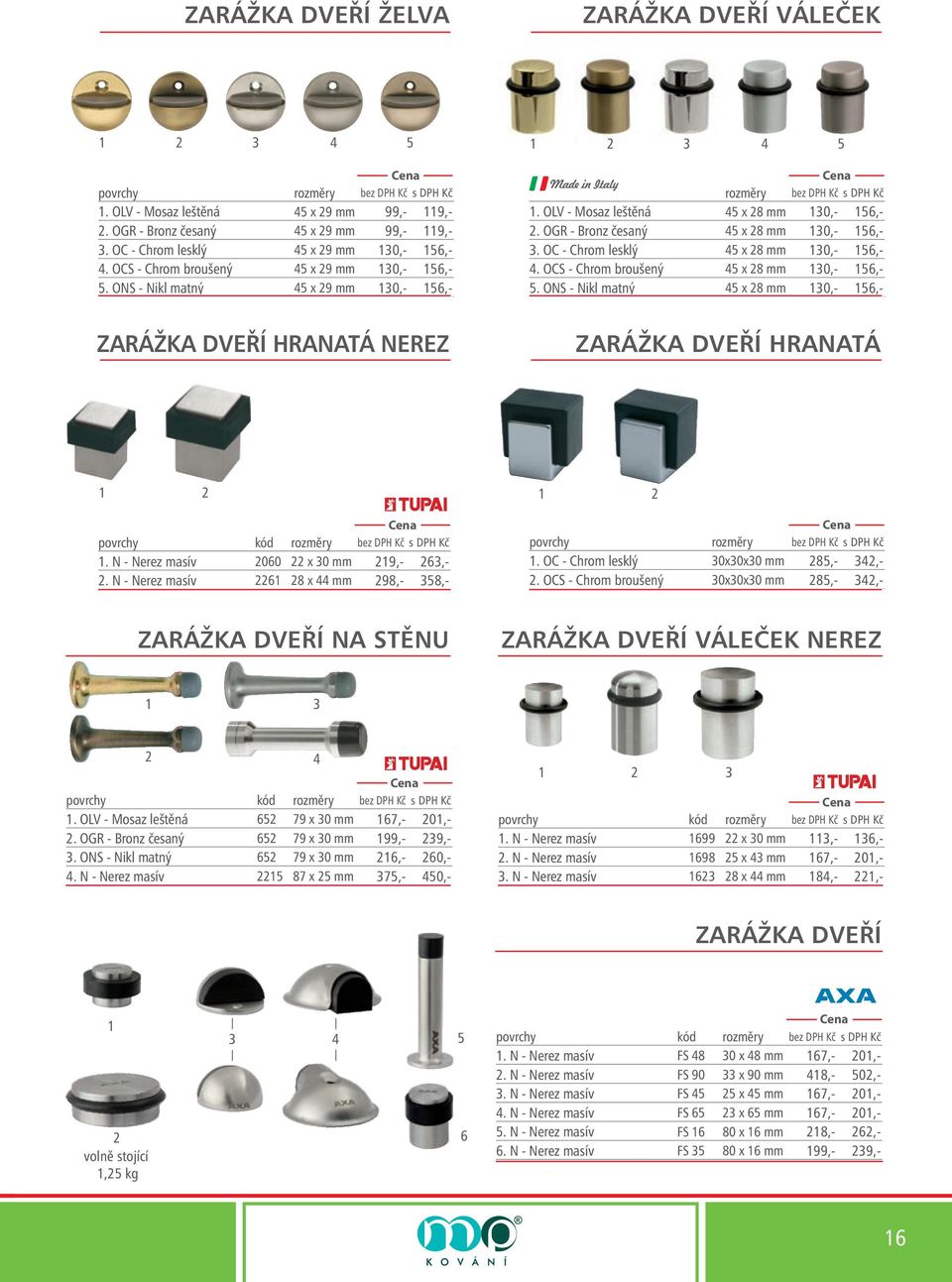 OCS - Chrom broušený 4 x 8 mm 0,- 6,-. ONS - Nikl matný 4 x 8 mm 0,- 6,- ZARÁŽKA DVEŘÍ HRANATÁ NEREZ ZARÁŽKA DVEŘÍ HRANATÁ povrchy kód rozměry. N - Nerez masív 060 x 0 mm 9,- 6,-.