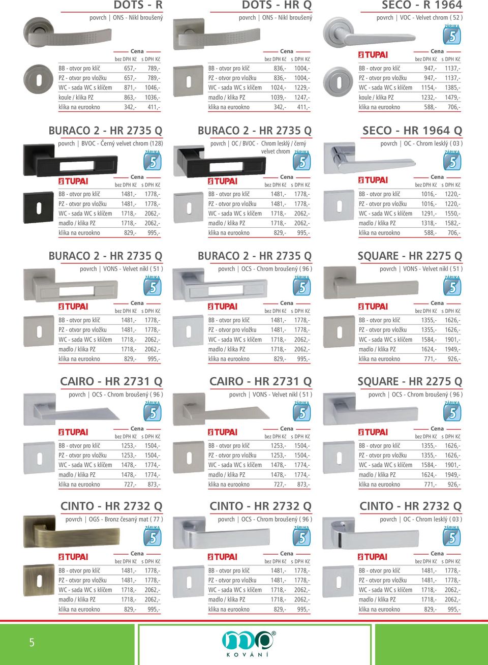 otvor pro vložku 947,- 7,- WC - sada WC s klíčem 4,- 8,- koule / klika PZ,- 479,- klika na eurookno 88,- 706,- BURACO - HR 7 Q povrch BVOC - Černý velvet chrom (8) BB - otvor pro klíč 48,- 778,- PZ -