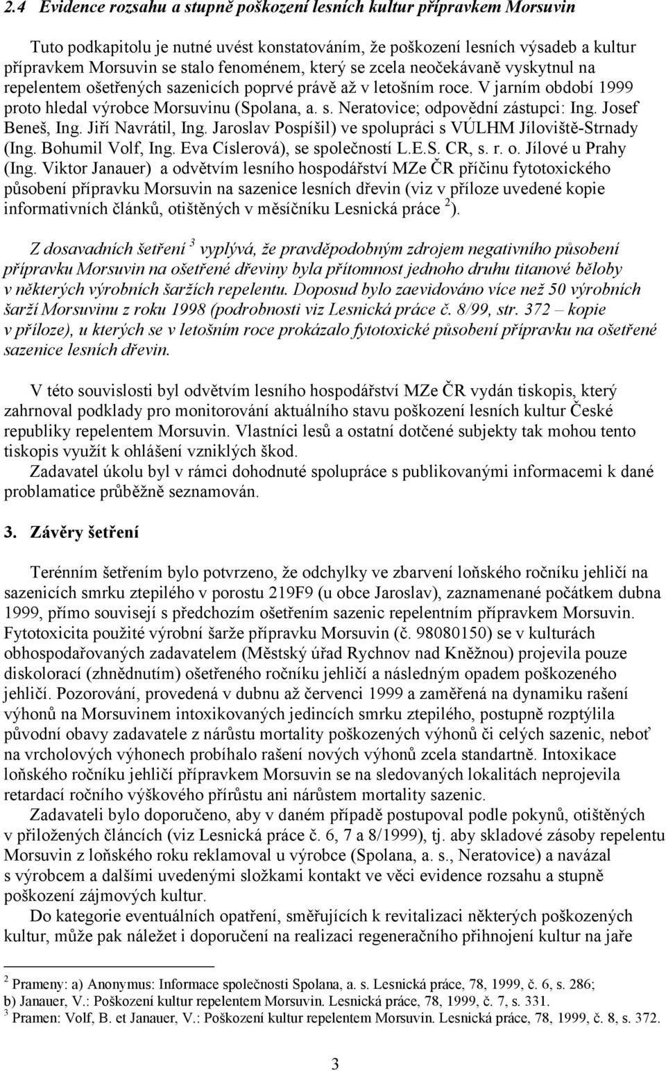 Josef Beneš, Ing. Jiří Navrátil, Ing. Jaroslav Pospíšil) ve spolupráci s VÚLHM Jíloviště-Strnady (Ing. Bohumil Volf, Ing. Eva Císlerová), se společností L.E.S. CR, s. r. o. Jílové u Prahy (Ing.