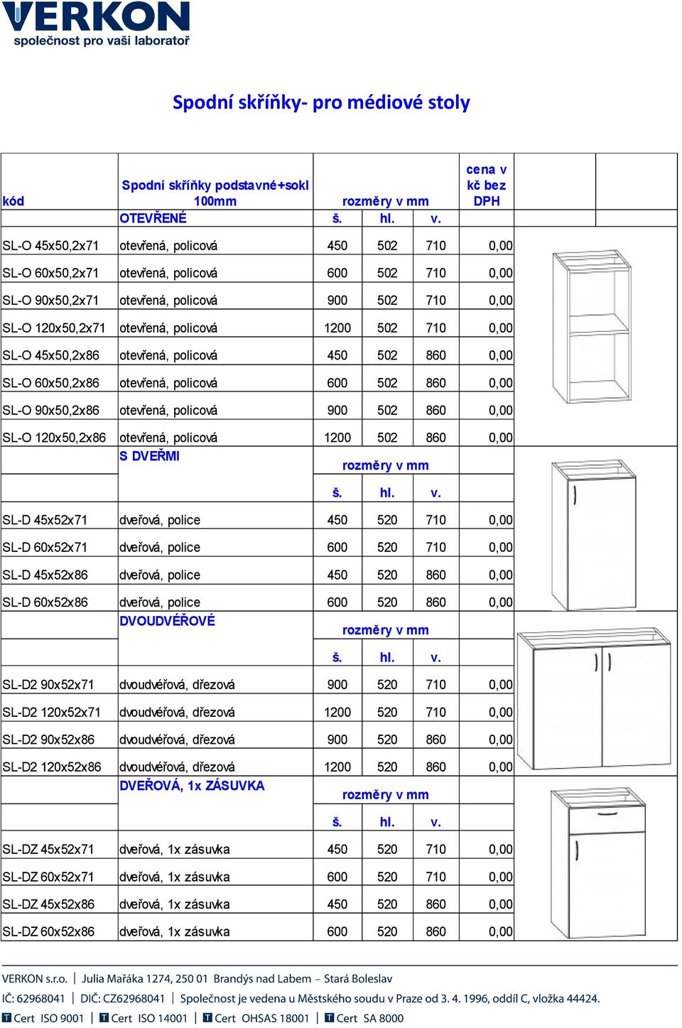 0,00 SL-O 90x50,2x86 otevřená, policová 900 502 860 0,00 SL-O 120x50,2x86 otevřená, policová 1200 502 860 0,00 S DVEŘMI SL-D 45x52x71 dveřová, police 450 520 710 0,00 SL-D 60x52x71 dveřová, police