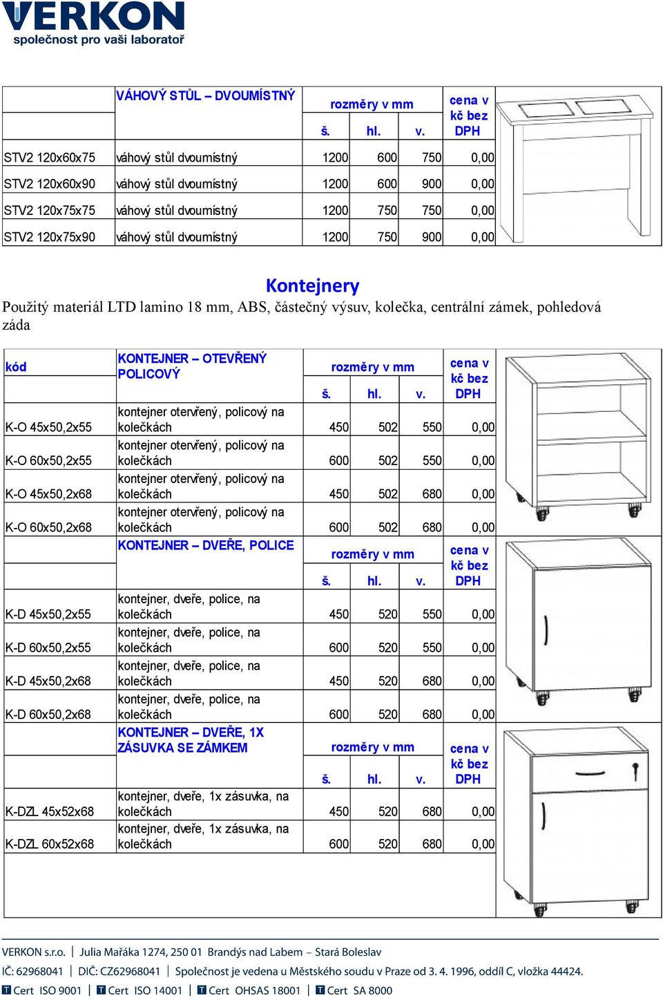 45x50,2x55 kontejner otervřený, policový na 450 502 550 0,00 K-O 60x50,2x55 kontejner otervřený, policový na 600 502 550 0,00 K-O 45x50,2x68 kontejner otervřený, policový na 450 502 680 0,00 K-O