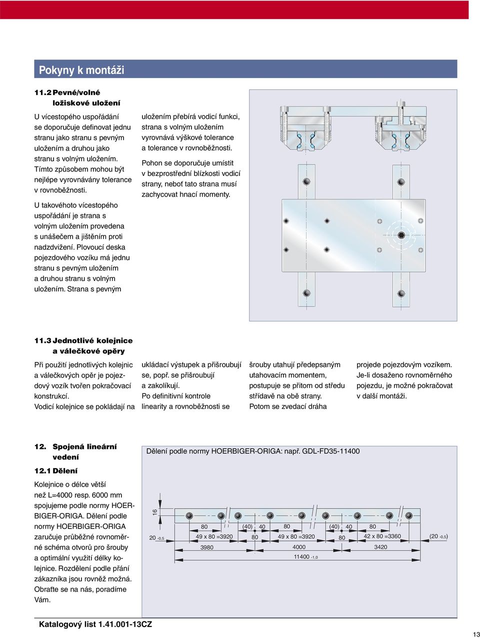 Plovoucí deska pojezdového vozíku má jednu stranu s pevným uložením a druhou stranu s volným uložením.