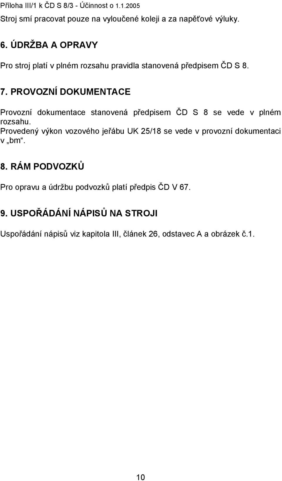 PROVOZNÍ DOKUMENTACE Provozní dokumentace stanovená předpisem ČD S 8 se vede v plném rozsahu.