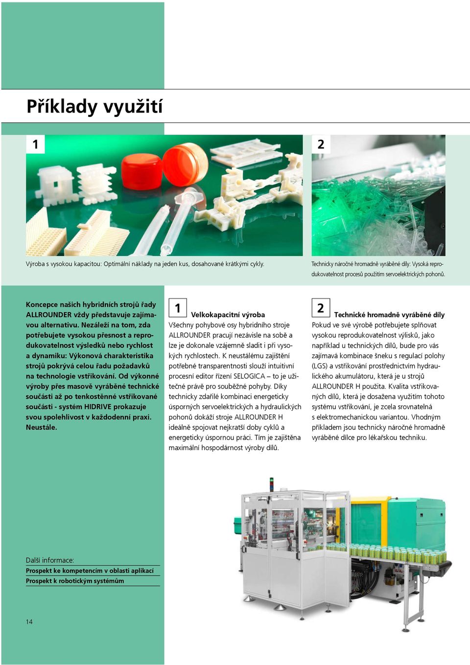 Nezáleží na tom, zda potřebujete vysokou přesnost a reprodukovatelnost výsledků nebo rychlost a dynamiku: Výkonová charakteristika strojů pokrývá celou řadu požadavků na technologie vstřikování.