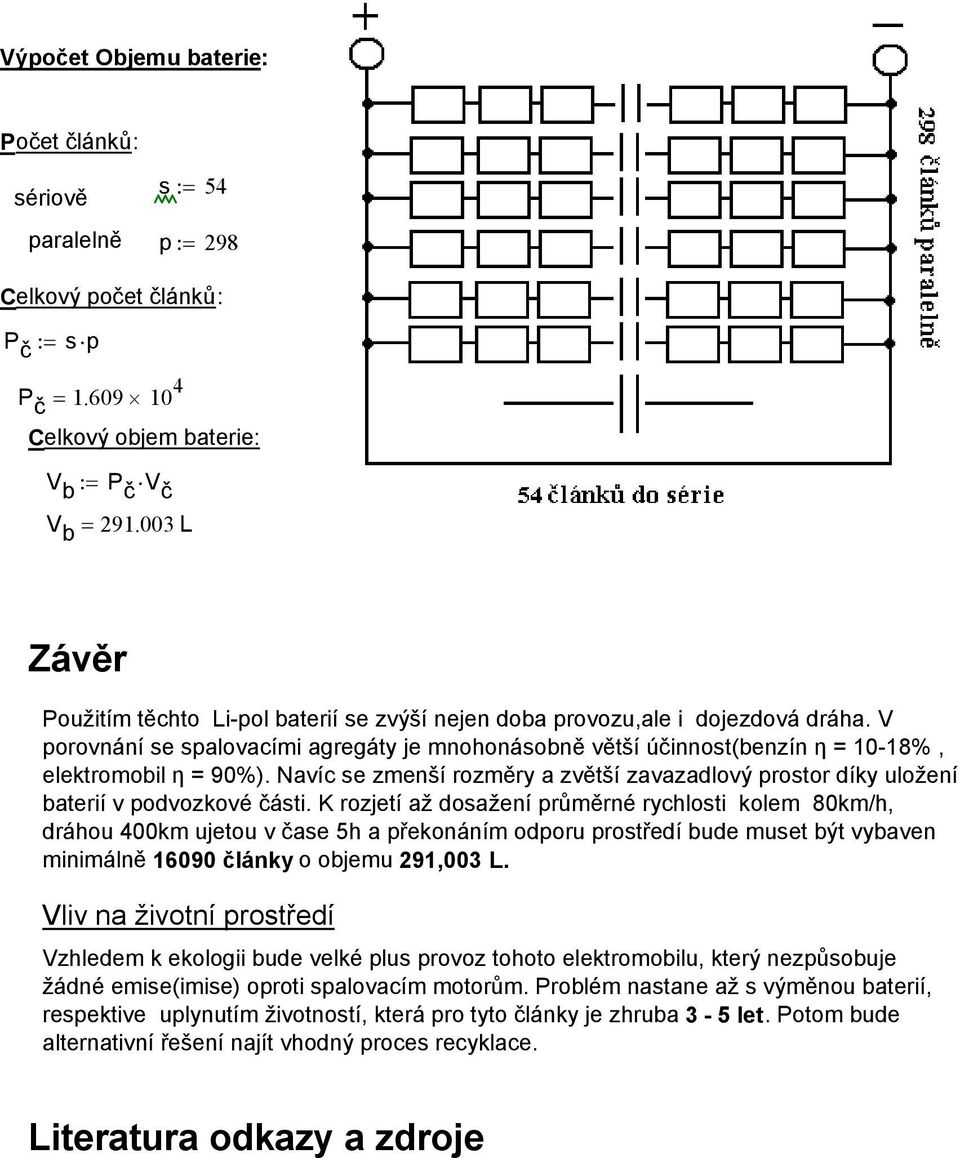 V porovnání se spalovacími agregáty je mnohonásobně větší účinnost(benzín η = 10-18%, elektromobil η = 90%).