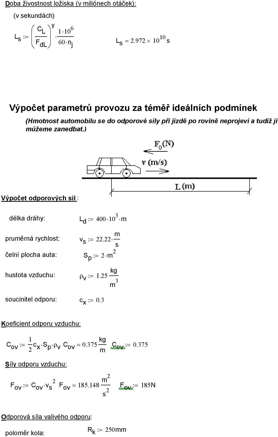 ) Výpočet odporových sil : délka dráhy: L d := 400 10 3 m pruměrná rychlost: v s := 22.22 m s čelní plocha auta: S p := 2 m 2 hustota vzduchu: ρ v := 1.