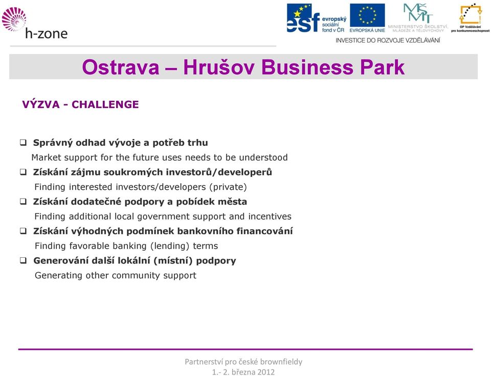 pobídek města Finding additional local government support and incentives Získání výhodných podmínek bankovního