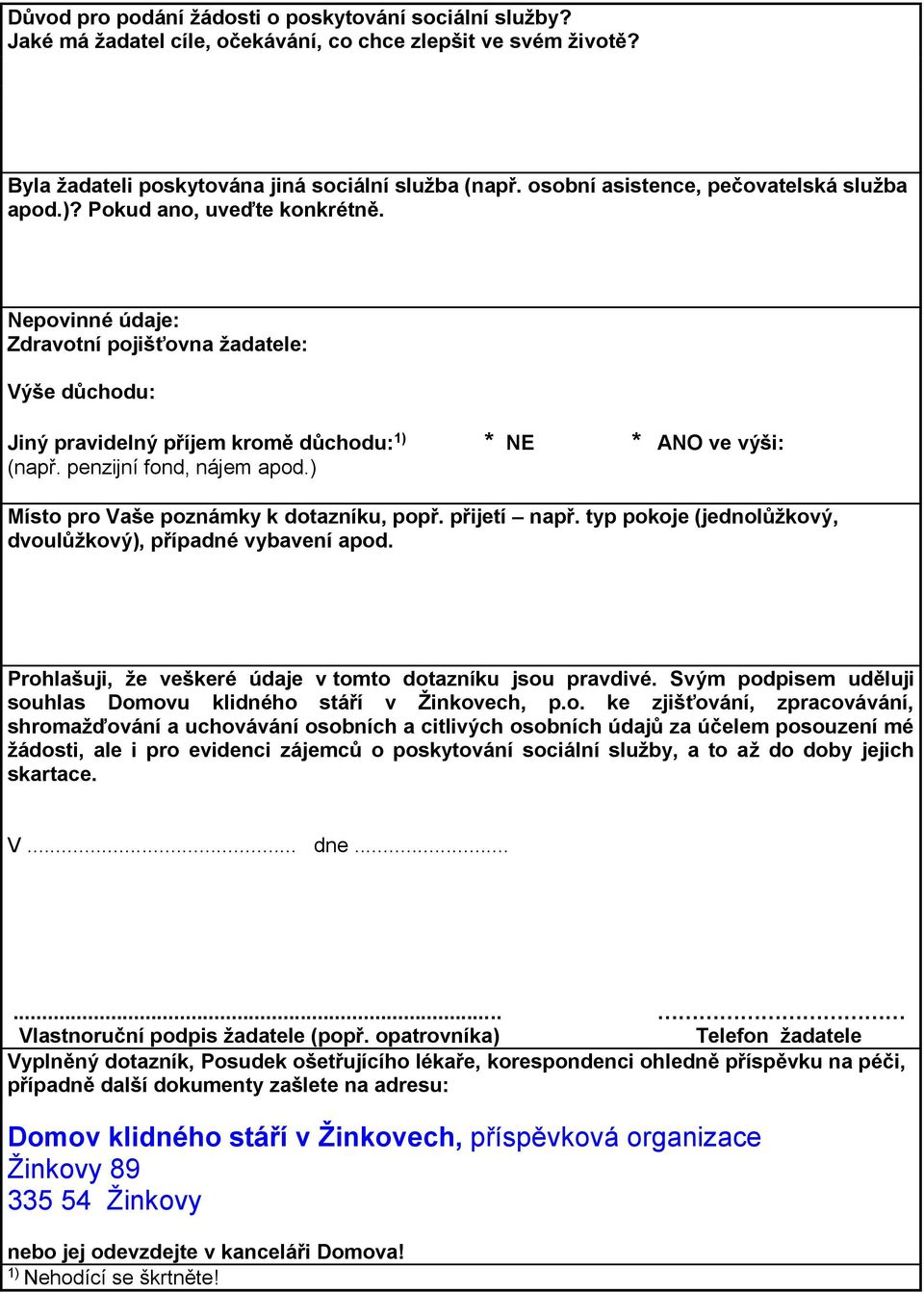 Nepovinné údaje: Zdravotní pojišťovna žadatele: Výše důchodu: Jiný pravidelný příjem kromě důchodu: 1) * NE * ANO ve výši: (např. penzijní fond, nájem apod.) Místo pro Vaše poznámky k dotazníku, popř.