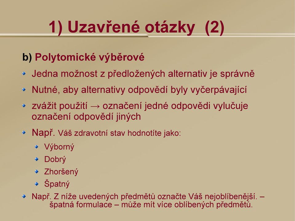 označení odpovědí jiných Např. Váš zdravotní stav hodnotíte jako: Výborný Dobrý Zhoršený Špatný Např.