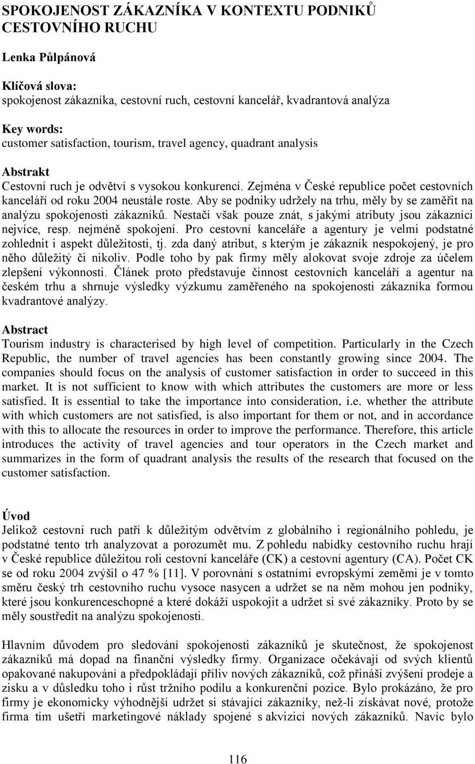 Aby se podniky udržely na trhu, měly by se zaměřit na analýzu spokojenosti zákazníků. Nestačí však pouze znát, s jakými atributy jsou zákazníci nejvíce, resp. nejméně spokojení.