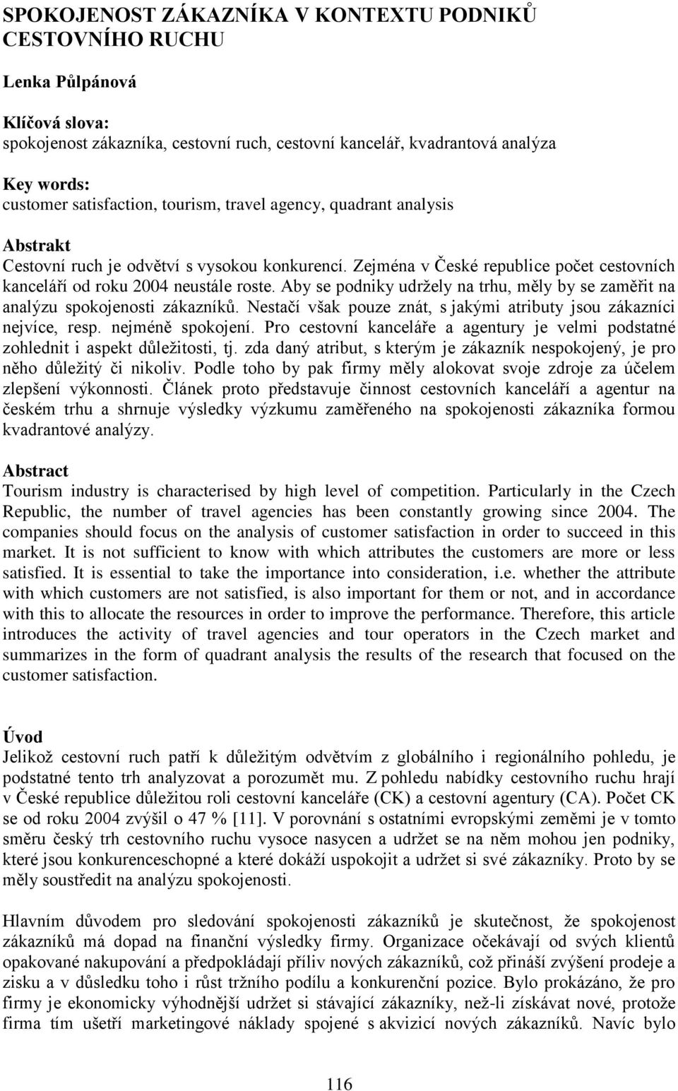 Aby se podniky udržely na trhu, měly by se zaměřit na analýzu spokojenosti zákazníků. Nestačí však pouze znát, s jakými atributy jsou zákazníci nejvíce, resp. nejméně spokojení.