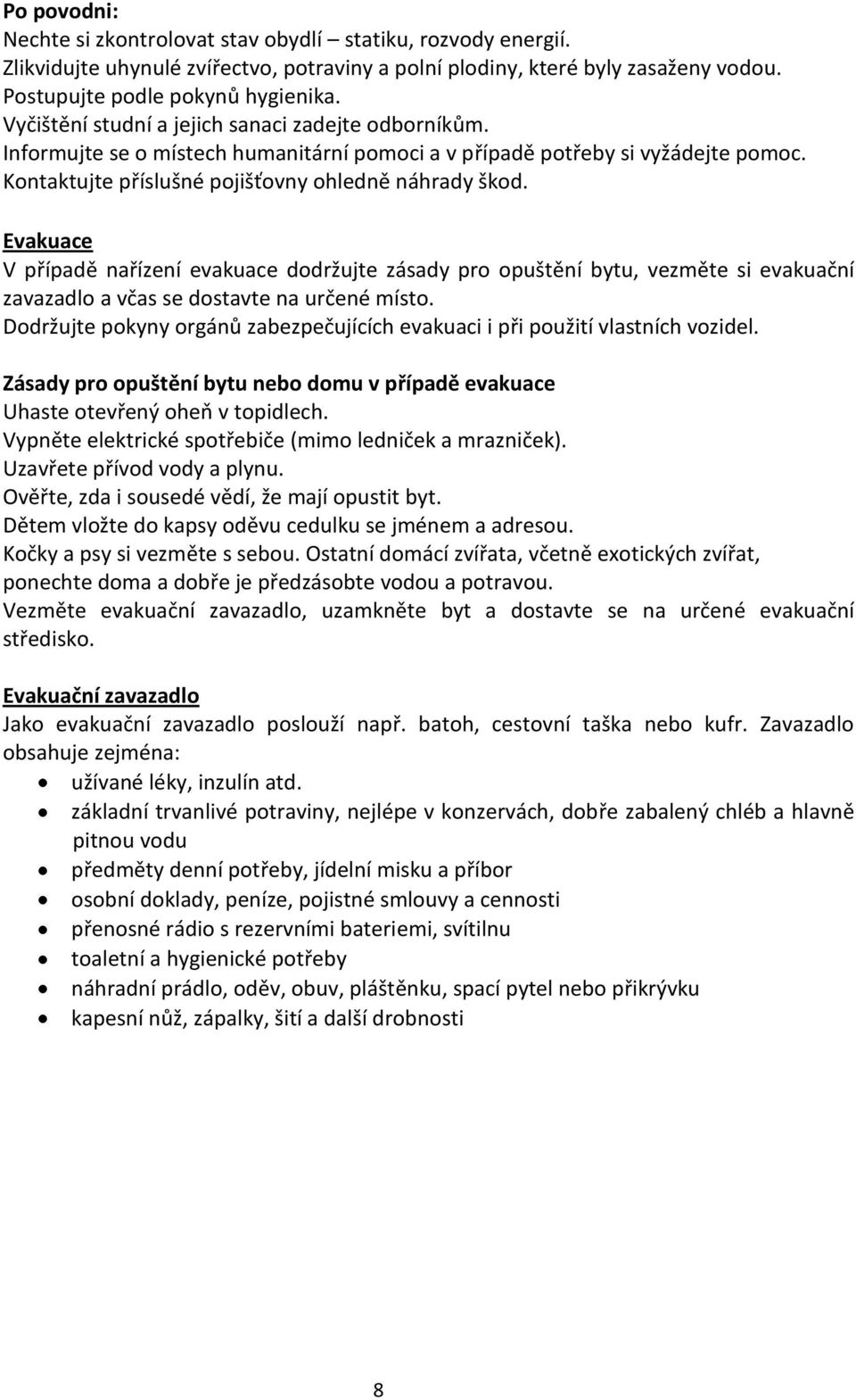 Evakuace V případě nařízení evakuace dodržujte zásady pro opuštění bytu, vezměte si evakuační zavazadlo a včas se dostavte na určené místo.