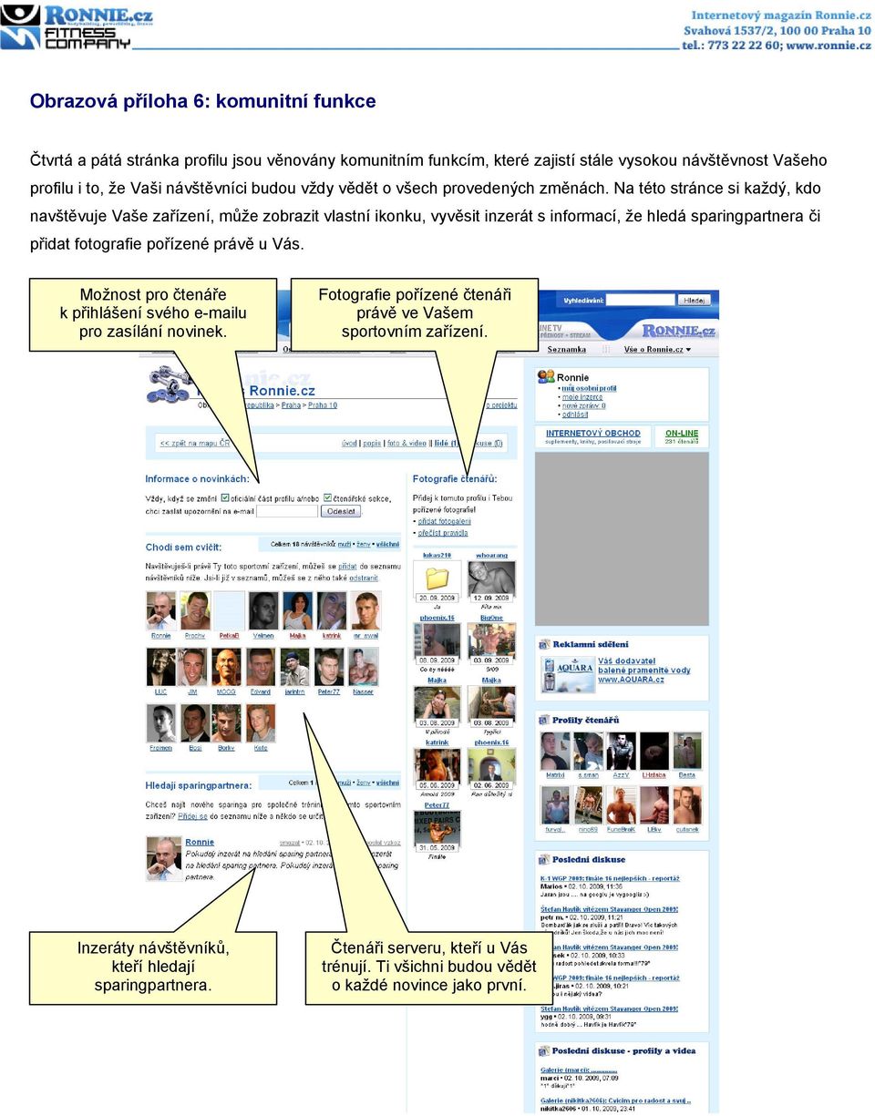 Na této stránce si každý, kdo navštěvuje Vaše zařízení, může zobrazit vlastní ikonku, vyvěsit inzerát s informací, že hledá sparingpartnera či přidat fotografie pořízené