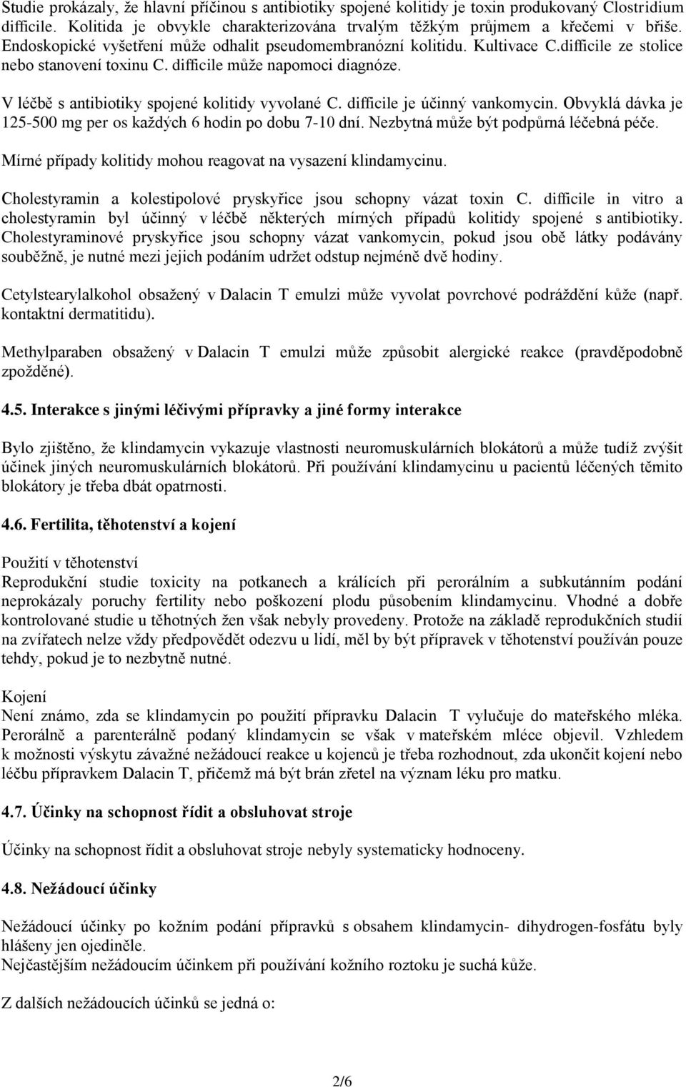 V léčbě s antibiotiky spojené kolitidy vyvolané C. difficile je účinný vankomycin. Obvyklá dávka je 125-500 mg per os každých 6 hodin po dobu 7-10 dní. Nezbytná může být podpůrná léčebná péče.