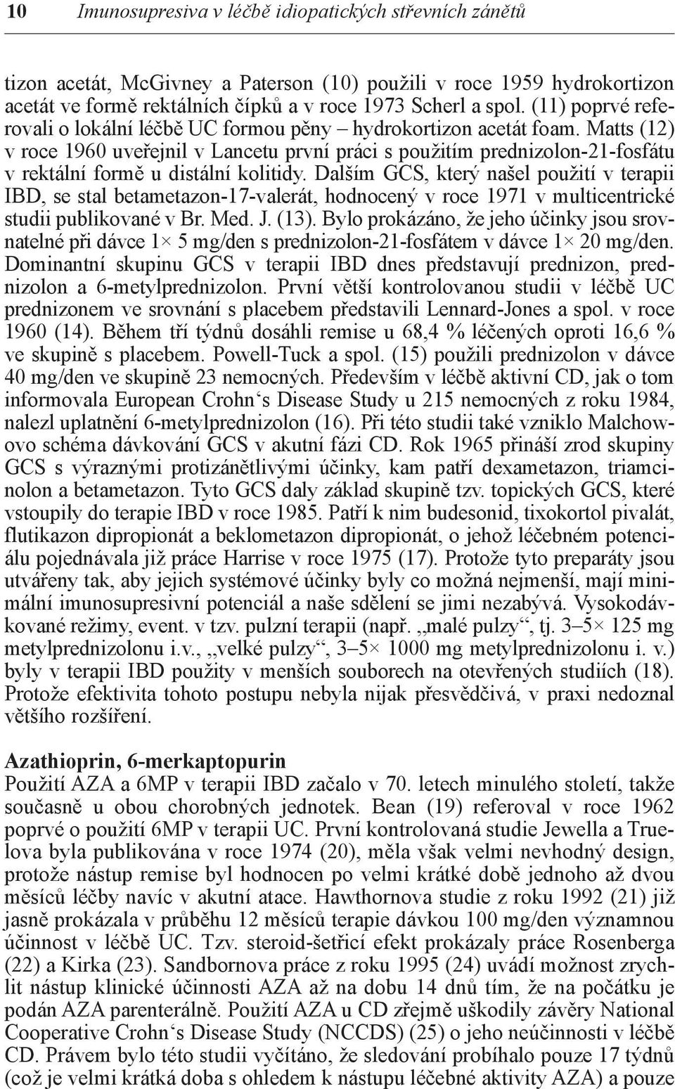 Matts (12) v roce 1960 uveřejnil v Lancetu první práci s použitím prednizolon-21-fosfátu v rektální formě u distální kolitidy.