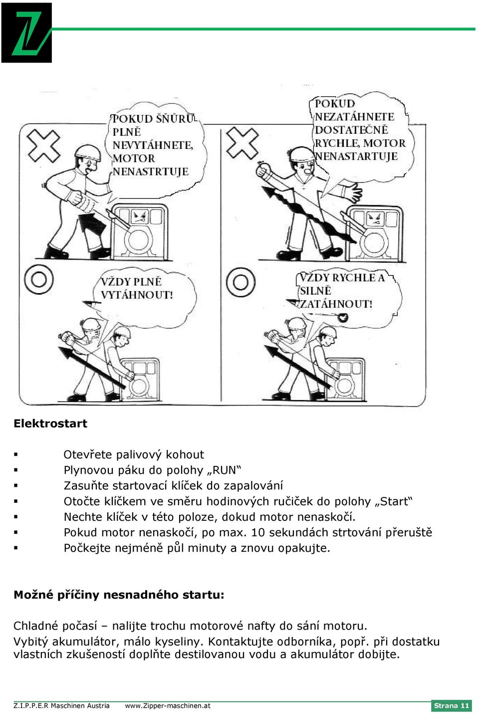 10 sekundách strtování přeruště Počkejte nejméně půl minuty a znovu opakujte.