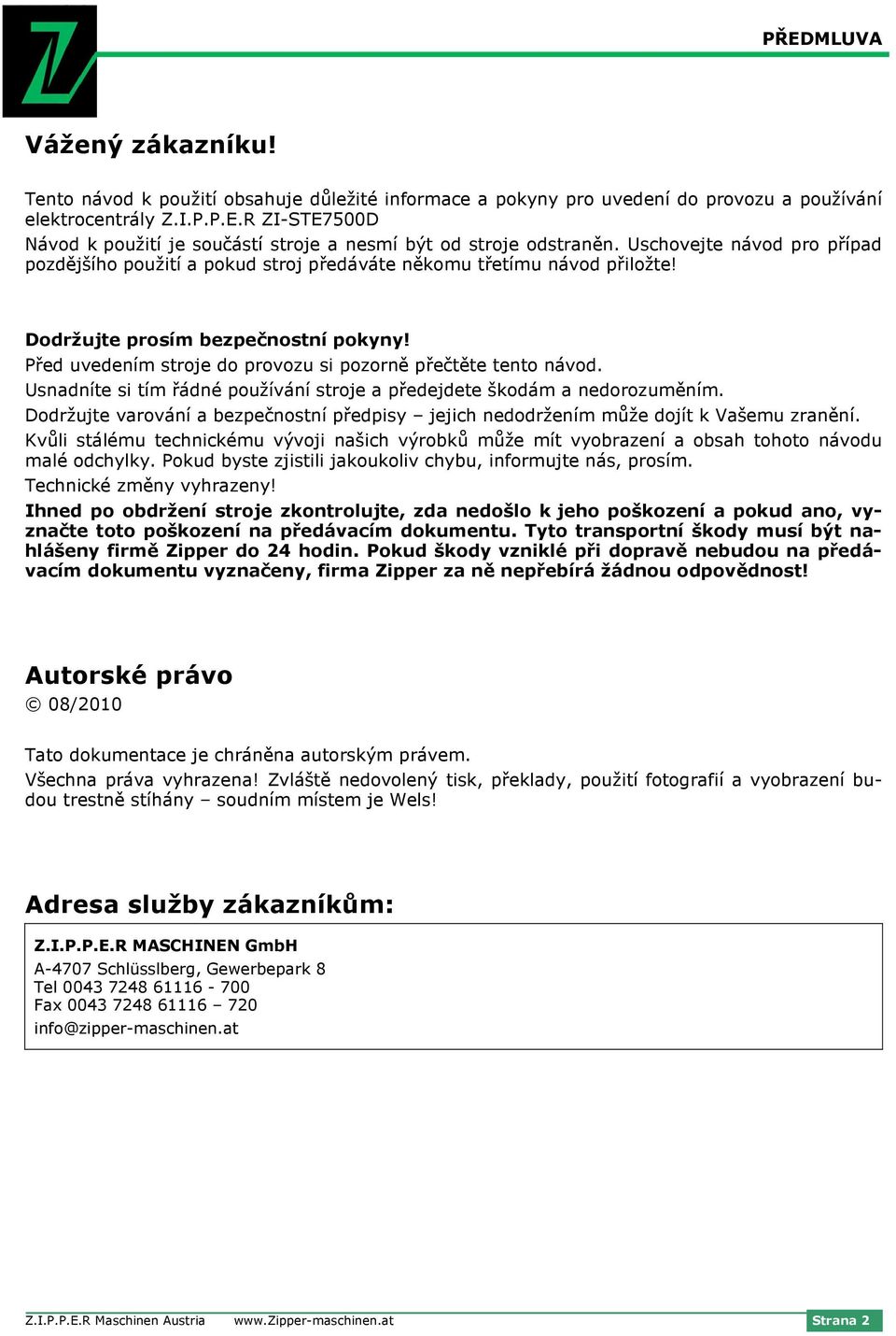Před uvedením stroje do provozu si pozorně přečtěte tento návod. Usnadníte si tím řádné používání stroje a předejdete škodám a nedorozuměním.