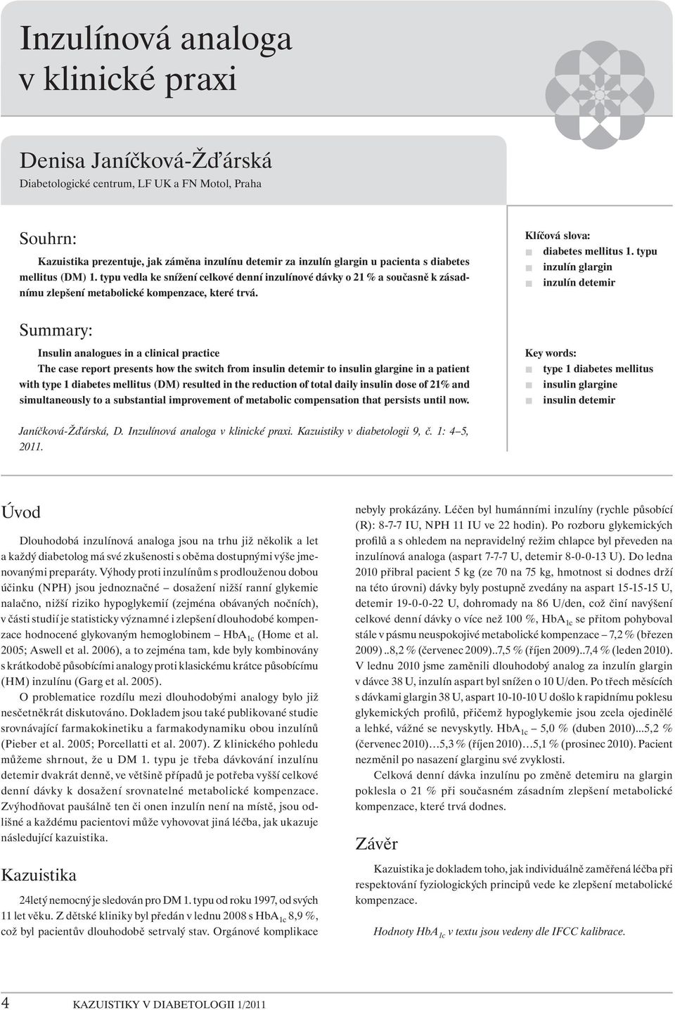 typu inzulín glargin inzulín detemir Summary: Insulin analogues in a clinical practice The case report presents how the switch from insulin detemir to insulin glargine in a patient with type 1