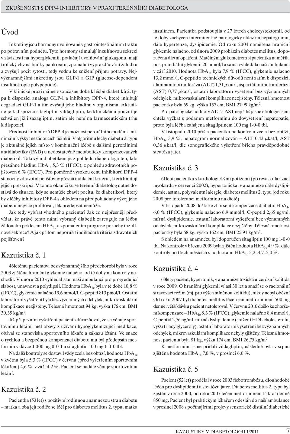 sytosti, tedy vedou ke snížení příjmu potravy. Nejvýznamnějšími inkretiny jsou GLP-1 a GIP (glucose-dependent insulinotropic polypeptide). V klinické praxi máme v současné době k léčbě diabetiků 2.