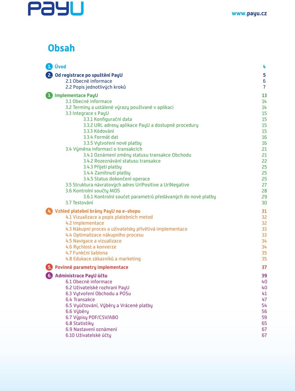 4.2 Rozeznávání statusu transakce 3.4.3 Přijetí platby 3.4.4 Zamítnutí platby 3.4.5 Status dokončení operace 3.5 Struktura návratových adres UrlPositive a UrlNegative 3.6 