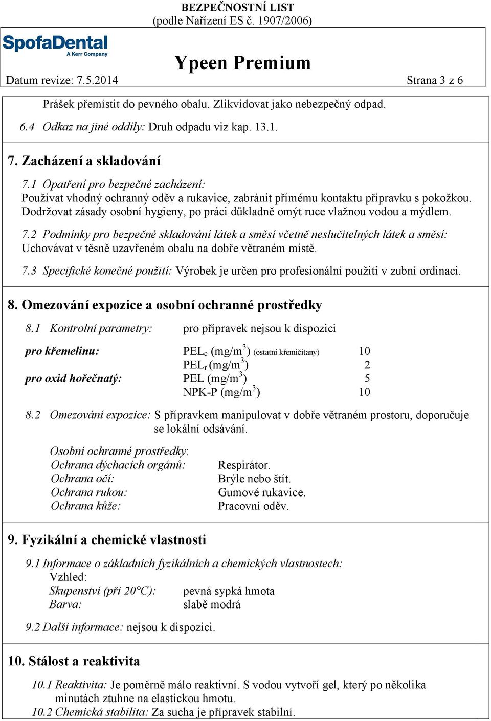 Dodržovat zásady osobní hygieny, po práci důkladně omýt ruce vlažnou vodou a mýdlem. 7.