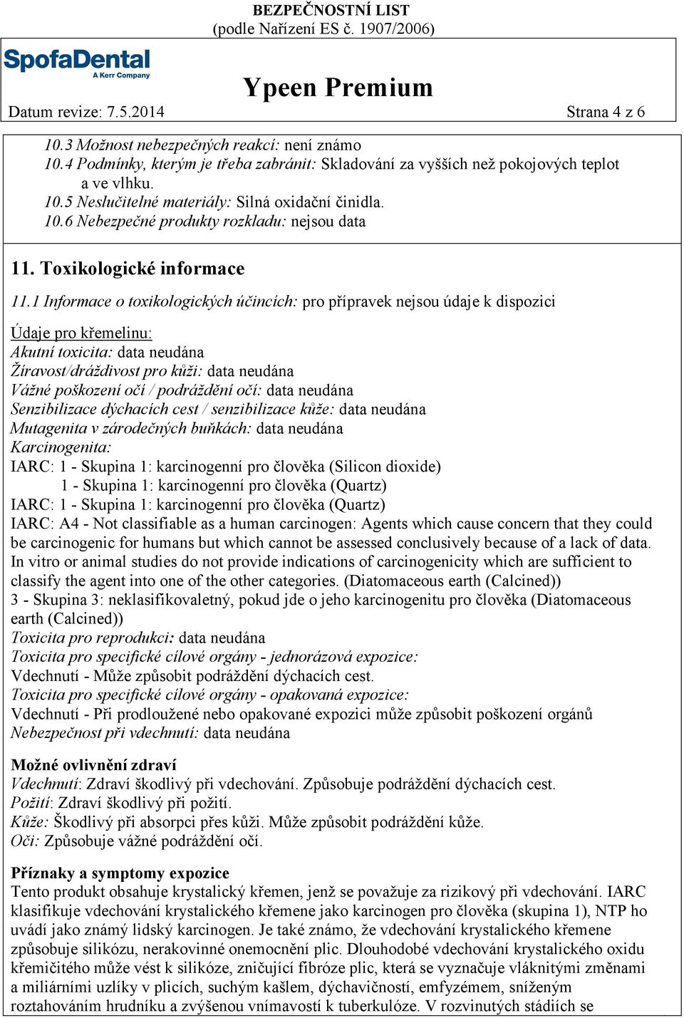 1 Informace o toxikologických účincích: pro přípravek nejsou údaje k dispozici Údaje pro křemelinu: Akutní toxicita: data neudána Žíravost/dráždivost pro kůži: data neudána Vážné poškození očí /
