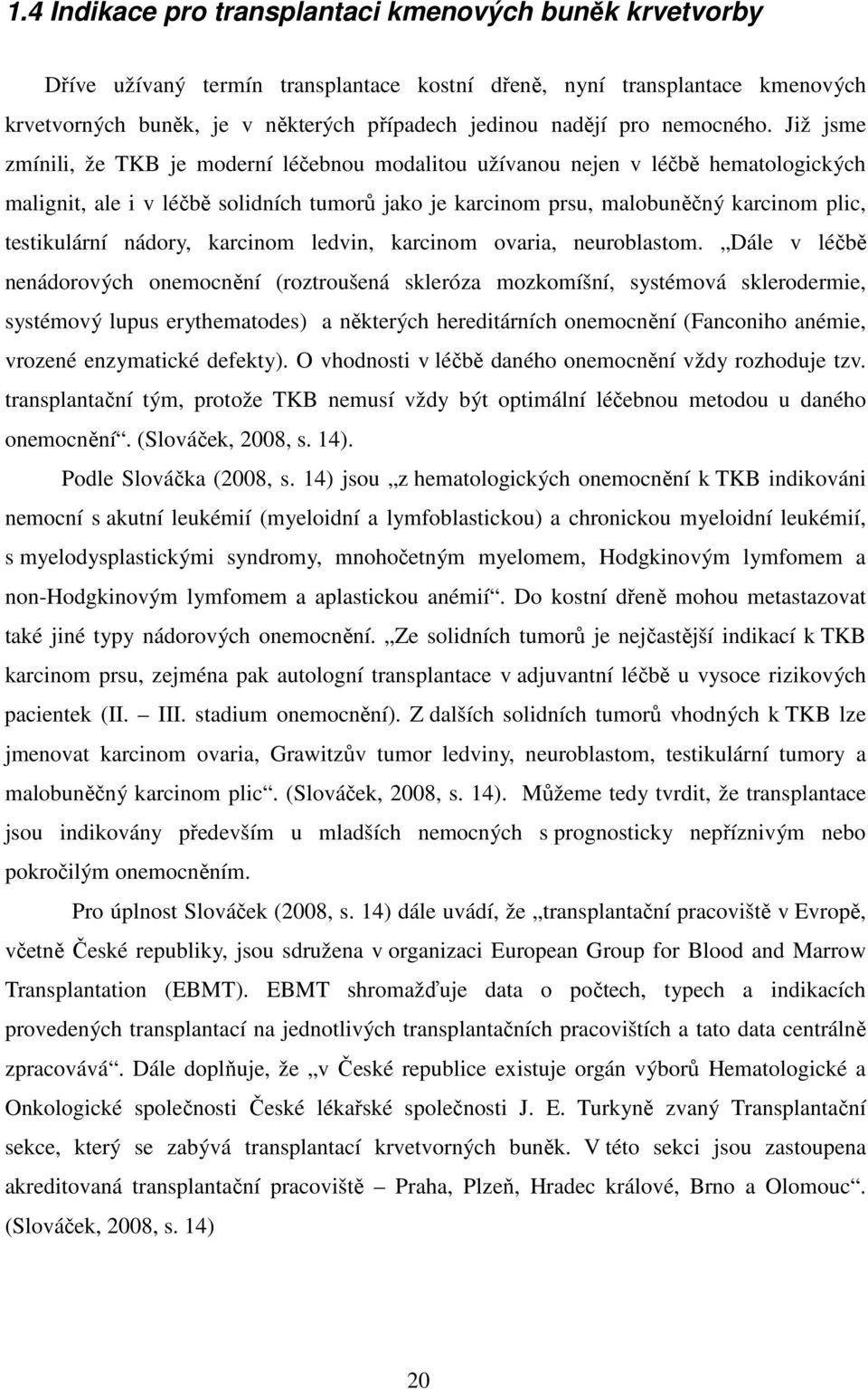 Již jsme zmínili, že TKB je moderní léčebnou modalitou užívanou nejen v léčbě hematologických malignit, ale i v léčbě solidních tumorů jako je karcinom prsu, malobuněčný karcinom plic, testikulární