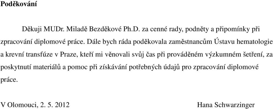 věnovali svůj čas při prováděném výzkumném šetření, za poskytnutí materiálů a pomoc při získávání