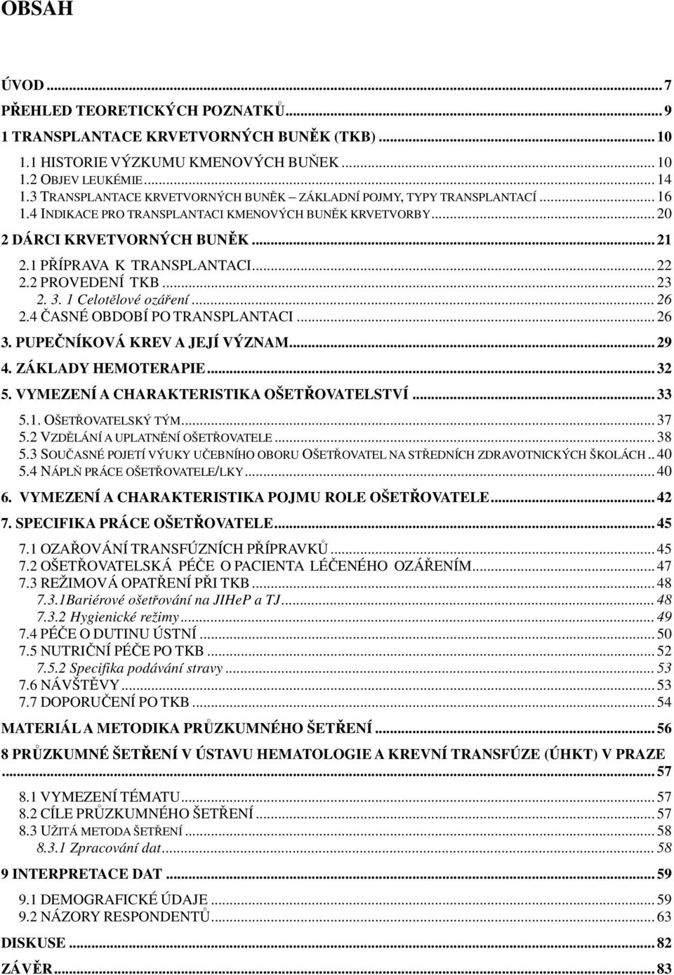 1 PŘÍPRAVA K TRANSPLANTACI... 22 2.2 PROVEDENÍ TKB... 23 2. 3. 1 Celotělové ozáření... 26 2.4 ČASNÉ OBDOBÍ PO TRANSPLANTACI... 26 3. PUPEČNÍKOVÁ KREV A JEJÍ VÝZNAM... 29 4. ZÁKLADY HEMOTERAPIE... 32 5.