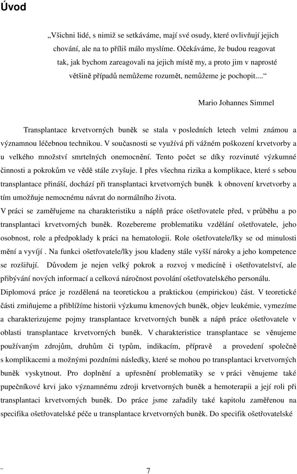 .. Mario Johannes Simmel Transplantace krvetvorných buněk se stala v posledních letech velmi známou a významnou léčebnou technikou.