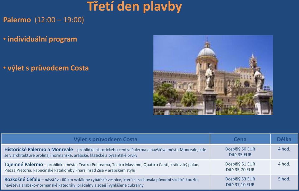 královský palác, Piazza Pretoria, kapucínské katakomby Friars, hrad Zisa v arabském stylu Rozkošné Cefalu návštěva 60 km vzdálené rybářské vesnice, která si zachovala původní sicilské