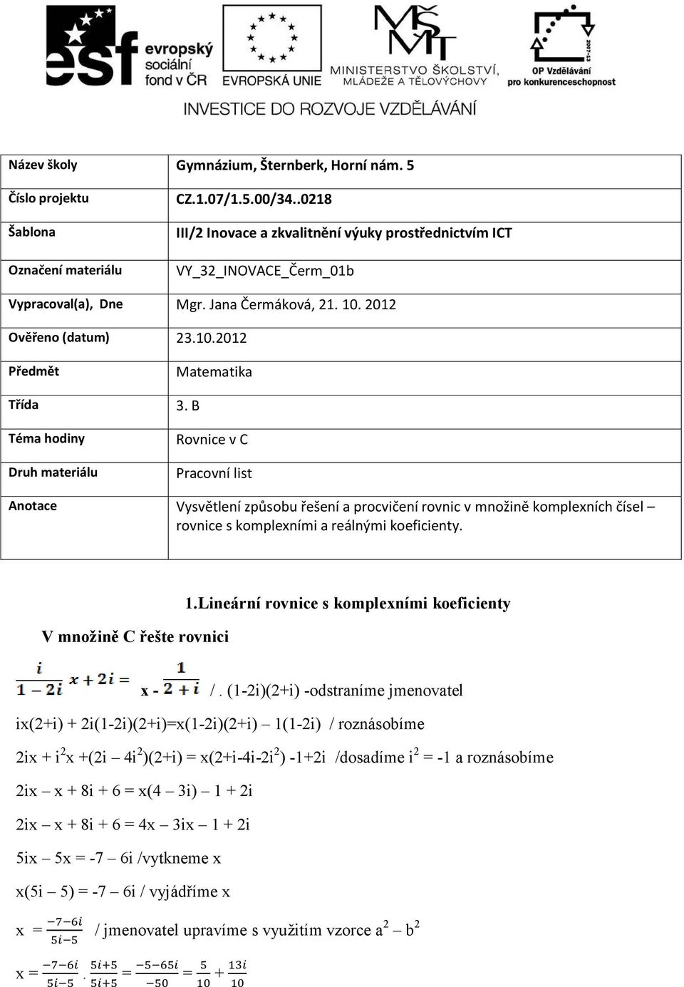 B Rovnice v C Pracovní list Anotace Vysvětlení způsobu řešení a procvičení rovnic v množině komplexních čísel rovnice s komplexními a reálnými koeficienty. V množině C řešte rovnici 1.